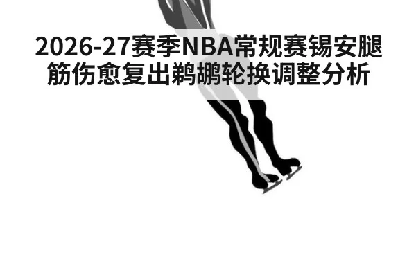 2026-27赛季NBA常规赛锡安腿筋伤愈复出鹈鹕轮换调整分析